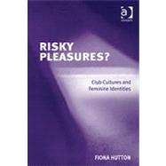 Risky Pleasures?: Club Cultures and Feminine Identities by Hutton,Fiona, 9780754644248