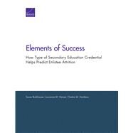 Elements of Success How Type of Secondary Education Credential Helps Predict Enlistee Attrition by Burkhauser, Susan; Hanser, Lawrence M.; Hardison, Chaitra M., 9780833084248