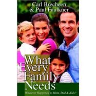 What Every Family Needs : Practical, Biblical Insights into All Areas of Family Life by Faulkner, Paul; Brecheen, Carl, 9780892254248