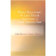 Peter Stuyvesant, the Last Dutch Governor of New Amsterdam by Abbott, John Stevens Cabot, 9781426474248