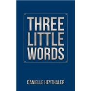 Three Little Words by Heythaler, Danielle, 9781504374248