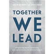 Together We Lead: Integrating Church Leadership and Administration for Ministry Success by Adam Hughes & Jody Dean, 9781563094248