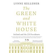 The Green & White House Ireland and the US Presidents by Kelleher, Lynne, 9781785304248