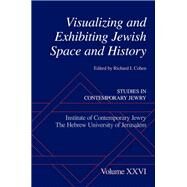 Visualizing and Exhibiting Jewish Space and History by Cohen, Richard I., 9780199934249