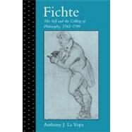 Fichte: The Self and the Calling of Philosophy, 1762–1799 by Anthony J. La Vopa, 9780521124249
