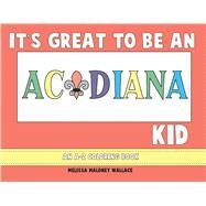 Its Great to Be an Acadiana Kid by Wallace, Melissa Maloney, 9781455624249
