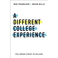 A Different College Experience Following Christ in College by Mills, Brian; Trueblood, Ben, 9781462794249