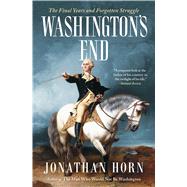 Washington's End The Final Years and Forgotten Struggle by Horn, Jonathan, 9781501154249