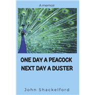 One Day A Peacock Nexr Day A Duster by Shackelford, John, 9781667894249