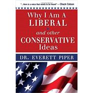 Why I Am A Liberal and Other Conservative Ideas by Dr. Everett Piper, 9781936314249