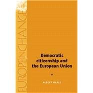 Democratic Citizenship And the European Union by Weale, Albert, 9780719044250