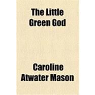 The Little Green God by Mason, Caroline Atwater, 9781154484250