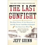 The Last Gunfight The Real Story of the Shootout at the O.K. Corral-And How It Changed the American West by Guinn, Jeff, 9781439154250