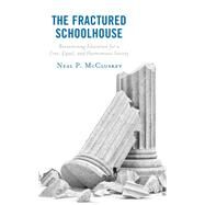 The Fractured Schoolhouse Reexamining Education for a Free, Equal, and Harmonious Society by McCluskey, Neal P., 9781475864250