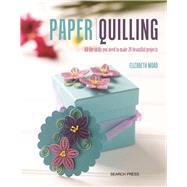 Paper Quilling All the skills you need to make 20 beautiful projects by Moad, Elizabeth, 9781782214250