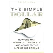 The Simple Dollar How One Man Wiped Out His Debts and Achieved the Life of His Dreams by Hamm, Trent A., 9780137054251