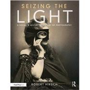 Seizing the Light: A Social & Aesthetic History of Photography by Hirsch; Robert, 9781138944251