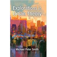 Explorations in Urban Theory by Smith,Michael Peter, 9781412864251