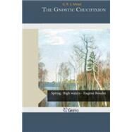 The Gnostic Crucifixion by Mead, G. R. S., 9781505544251
