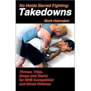 No Holds Barred Fighting: Takedowns Throws, Trips, Drops and Slams for NHB Competition and Street Defense by Hatmaker, Mark, 9781884654251