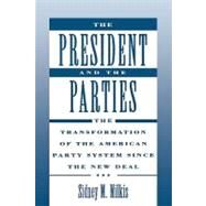 The President and the Parties The Transformation of the American Party System since the New Deal by Milkis, Sidney M., 9780195084252