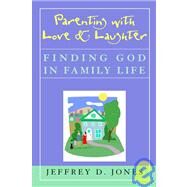 Parenting with Love and Laughter : Finding God in Family Life by Jeffrey D. Jones (Pitman, New Jersey ), 9780787964252