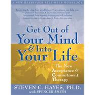 Get Out of Your Mind & Into Your Life by Hayes, Steven C.; Smith, Spencer, 9781572244252