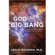 God of the Big Bang How Modern Science Affirms the Creator by Wickman, PhD Leslie, 9781617954252