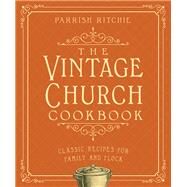 The Vintage Church Cookbook Classic Recipes for Family and Flock by Ritchie, Parrish, 9781682684252