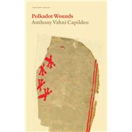 Polkadot Wounds by Capildeo, Anthony Vahni, 9781800174252