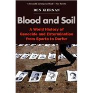 Blood and Soil : A World History of Genocide and Extermination from Sparta to Darfur by Ben Kiernan, 9780300144253