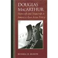 Douglas MacArthur Statecraft and Stagecraft in America's East Asian Policy by Buhite, Russell D., 9780742544253