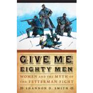 Give Me Eighty Men by Smith, Shannon D., 9780803234253