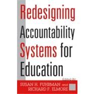 Redesigning Accountability Systems for Education by Fuhrman, Susan H.; Elmore, Richard F., 9780807744253