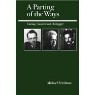 A Parting of the Ways Carnap, Cassirer, and Heidegger by Friedman, Michael, 9780812694253