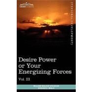 Personal Power Books : Desire Power or Your Energizing Forces by Atkinson, William Walker; Beals, Edward E., 9781616404253
