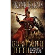 Born with Teeth : History's Bravest Warrior by BARON FRANK, 9781847484253