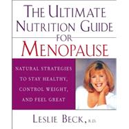 The Ultimate Nutrition Guide for Menopause: Natural Strategies to Stay Healthy, Control Weight, and Feel Great by Leslie Beck, 9780471274254