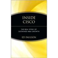 Inside Cisco : The Real Story of Sustained M and A Growth by Paulson, Ed, 9780471414254