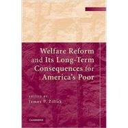 Welfare Reform and Its Long-Term Consequences for America's Poor by Edited by James P. Ziliak, 9780521764254