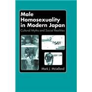 Male Homosexuality in Modern Japan: Cultural Myths and Social Realities by McLelland,Mark J., 9780700714254