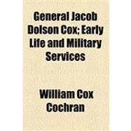 General Jacob Dolson Cox: Early Life and Military Services by Cochran, William Cox, 9781154514254