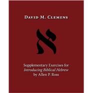 Supplementary Exercises for Introducing Biblical Hebrew by Allen P. Ross by Clemens, David M, 9781573834254