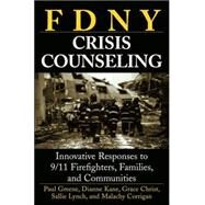 FDNY Crisis Counseling : Innovative Responses to 9/11 Firefighters, Families, and Communities by Greene, Paul; Kane, Dianne; Christ, Grace H.; Lynch, Sallie; Corrigan, Malachy P., 9780471714255