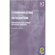 Communicating National Integration: Empowering Development in African Countries by Amienyi,Osabuohien P., 9780754644255