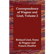 Correspondence of Wagner and Liszt Volum by Liszt, Franz; Wagner, Richard; Hueffer, Francis, 9781406814255