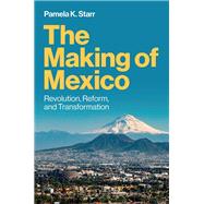 The Making of Mexico Revolution, Reform, and Transformation by Starr, Pamela K., 9781509564255