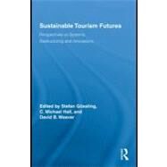 Sustainable Tourism Futures : Perspectives on Systems, Restructuring and Innovations by Gssling, Stefan; Hall, C. Michael; Weaver, David, 9780203884256
