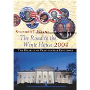 The Road to the White House 2004 The Politics of Presidential Elections (with InfoTrac) by Wayne, Stephen J., 9780534614256