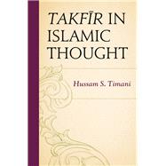 Takfir in Islamic Thought by Timani, Hussam S., 9780739194256